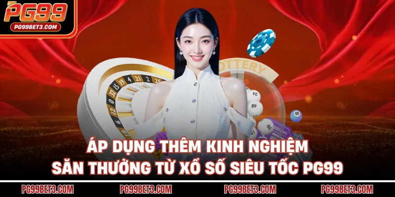 Xổ Số Siêu Tốc PG99 - Trải Nghiệm Săn Thưởng Siêu Tốc Độ Áp dụng thêm kinh nghiệm săn thưởng từ xổ số siêu tốc PG99