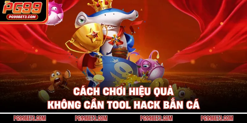 Tool Hack Bắn Cá - Thủ Thuật Săn Thưởng Cùng Nhà Cái PG99 Cách chơi hiệu quả không cần tool hack bắn cá