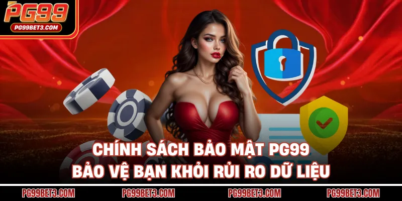 Chính Sách Bảo Mật PG99 - Chặn Đứng Hành Vi Gian Lận Chính sách bảo mật PG99 bảo vệ bạn khỏi rủi ro dữ liệu