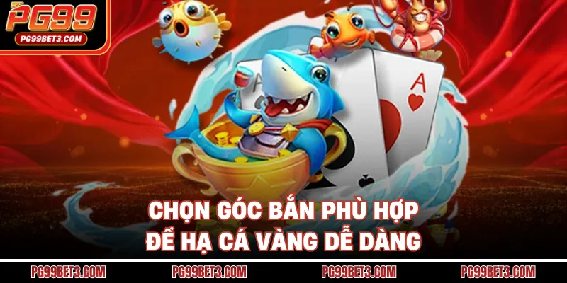 Bắn Cá Vàng H5 - Game Nhẹ Nhàng Mà Thưởng Khủng Cực Phê Chọn góc bắn phù hợp để hạ cá vàng dễ dàng