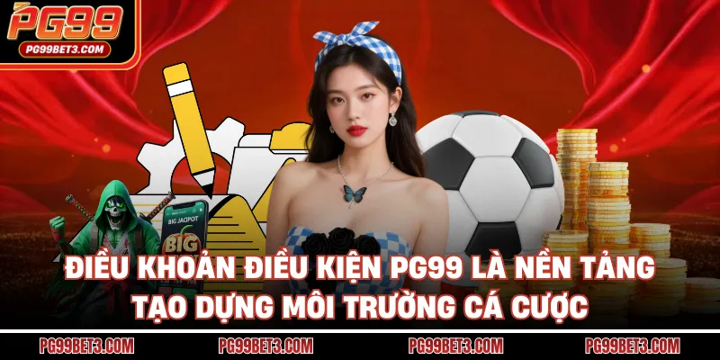 Điều Khoản Điều Kiện PG99 - Bí Kíp Nhập Cuộc An Toàn Nhất Điều khoản điều kiện PG99 là nền tảng tạo dựng môi trường cá cược