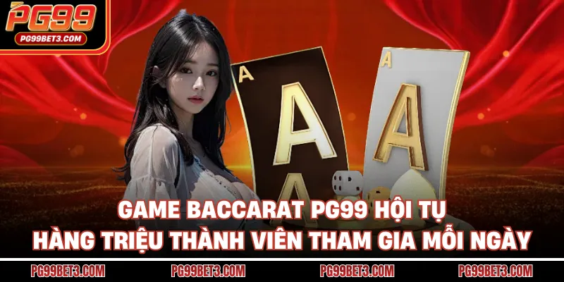 Baccarat PG99 - Game Bài Đẳng Cấp Thỏa Mãn Niềm Đam Mê Game baccarat PG99 hội tụ hàng triệu thành viên tham gia mỗi ngày