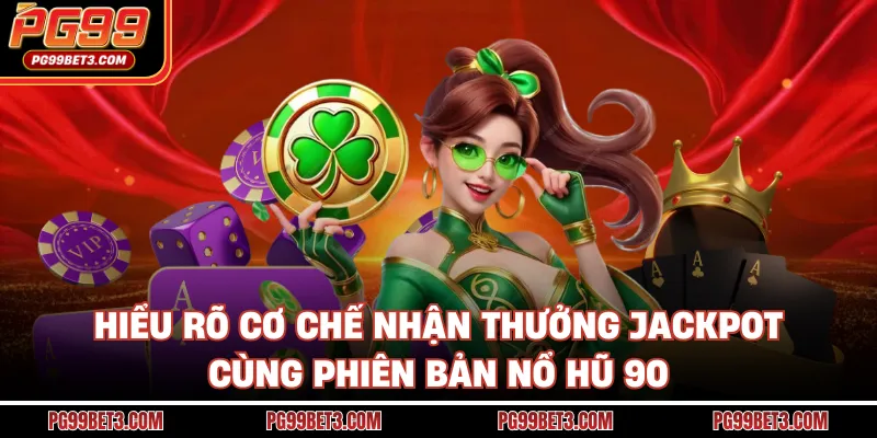 Nổ Hũ 90 - Săn Thưởng Tiềm Năng, Nhận Ngay Jackpot Tại PG99 Hiểu rõ cơ chế nhận thưởng Jackpot cùng phiên bản nổ hũ 90