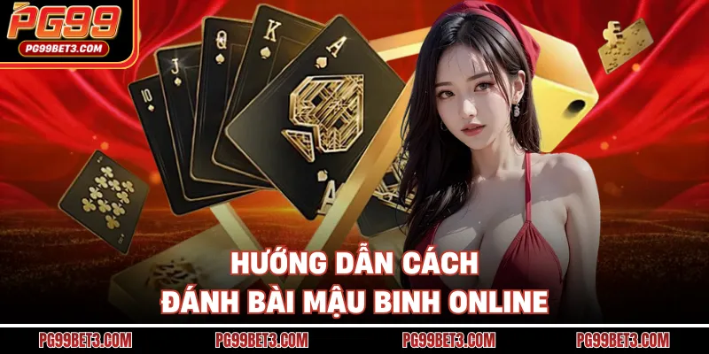 Mậu Binh PG99 - Trò Chơi Bài Trí Tuệ Được Yêu Thích Hướng dẫn cách đánh bài mậu binh online