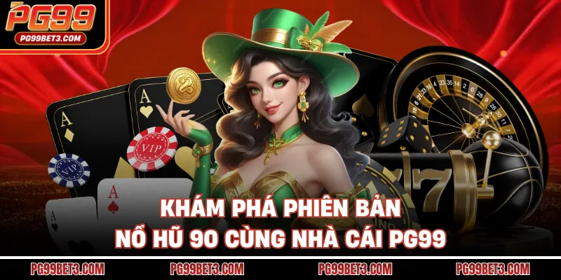 Nổ Hũ 90 - Săn Thưởng Tiềm Năng, Nhận Ngay Jackpot Tại PG99 Khám phá phiên bản nổ hũ 90 cùng nhà cái PG99