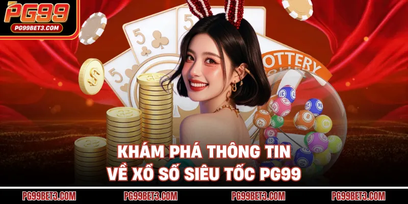 Xổ Số Siêu Tốc PG99 - Trải Nghiệm Săn Thưởng Siêu Tốc Độ Khám phá thông tin về xổ số siêu tốc PG99