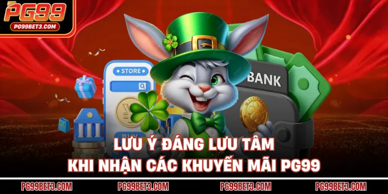 Khuyến Mãi PG99 - Trải Nghiệm Giải Trí Đổi Thưởng Tiềm Năng Lưu ý đáng lưu tâm khi nhận các khuyến mãi PG99
