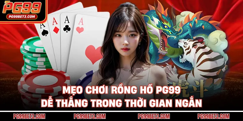 Rồng Hổ PG99 - Trò Chơi Đơn Giản, Tốc Độ, Dễ Thắng Lớn Mẹo chơi Rồng hổ PG99 dễ thắng trong thời gian ngắn