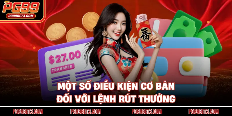 Rút Tiền PG99 - Cách Giao Dịch Thành Công Nhanh Nhất Một số điều kiện cơ bản đối với lệnh rút thưởng