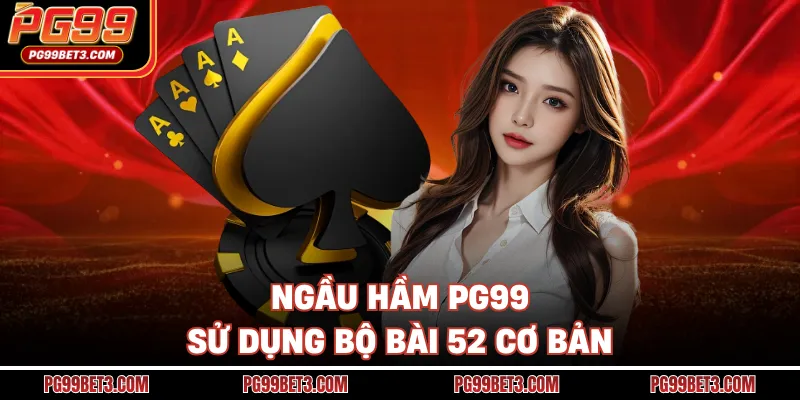 Ngầu Hầm PG99 - Bí Kíp Chinh Phục Sòng Bài Trực Tuyến 2026 Ngầu hầm PG99 sử dụng bộ bài 52 cơ bản