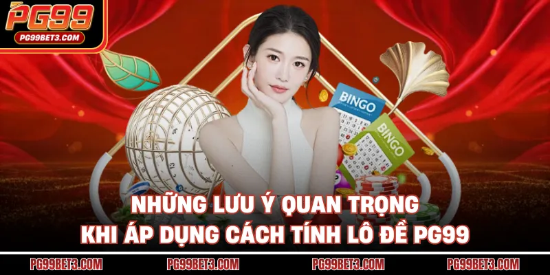 Cách Tính Lô Đề PG99 Hiệu Quả Để Không Nhầm Khi Đặt Số Những lưu ý quan trọng khi áp dụng cách tính lô đề PG99