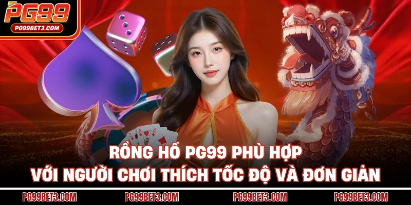 Rồng Hổ PG99 - Trò Chơi Đơn Giản, Tốc Độ, Dễ Thắng Lớn Rồng hổ PG99 phù hợp với người chơi thích tốc độ và đơn giản
