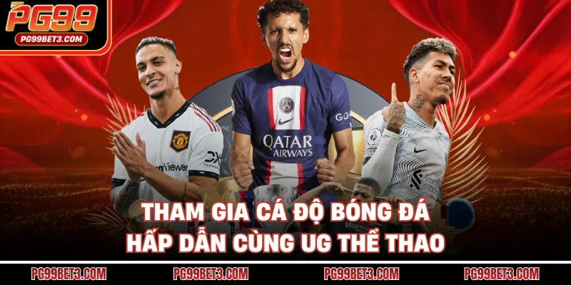 UG Thể Thao - Săn Thưởng Tiềm Năng Cùng Nhà Cái PG99 Tham gia cá độ bóng đá hấp dẫn cùng UG thể thao