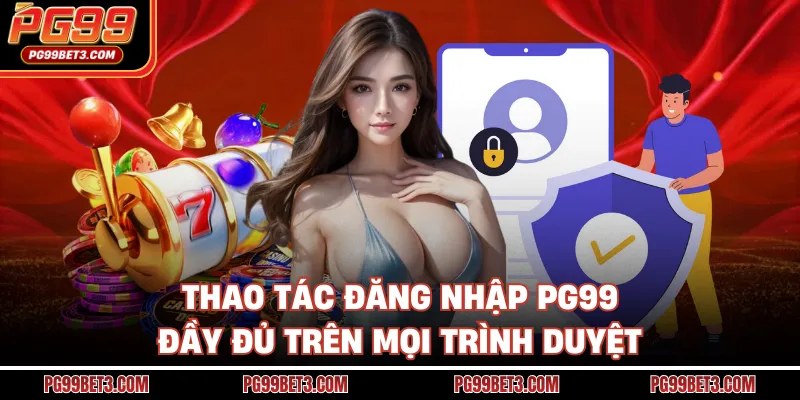Đăng Nhập PG99 An Toàn Trên Mọi Thiết Bị Chỉ Trong 1 Phút Thao tác đăng nhập PG99 đầy đủ trên mọi trình duyệt