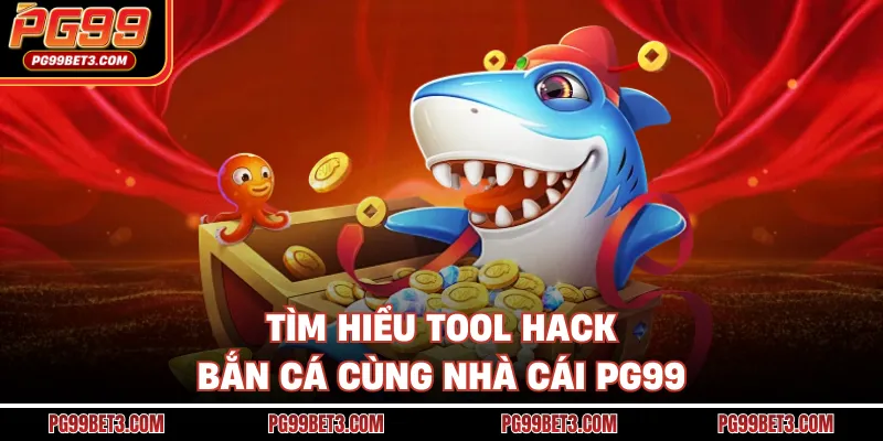 Tool Hack Bắn Cá - Thủ Thuật Săn Thưởng Cùng Nhà Cái PG99 Tìm hiểu tool hack bắn cá cùng nhà cái PG99